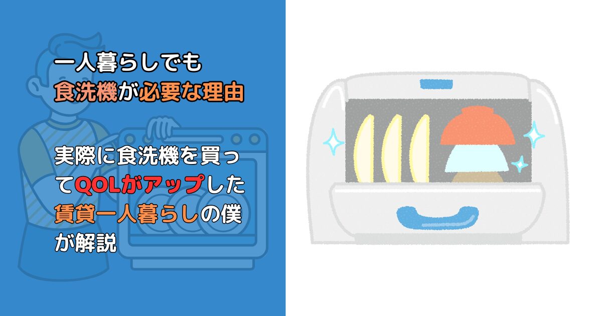 一人暮らしでも食洗機が必要な理由を解説。実際に食洗機を導入してQOLが向上した賃貸一人暮らし男性の体験談。